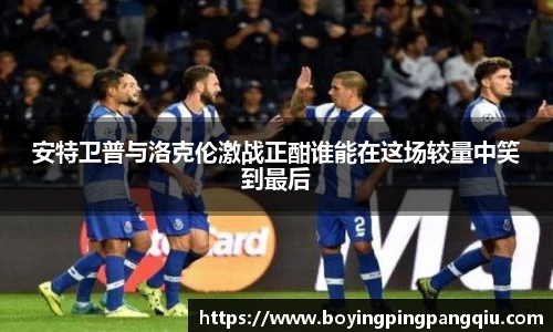 安特卫普与洛克伦激战正酣谁能在这场较量中笑到最后